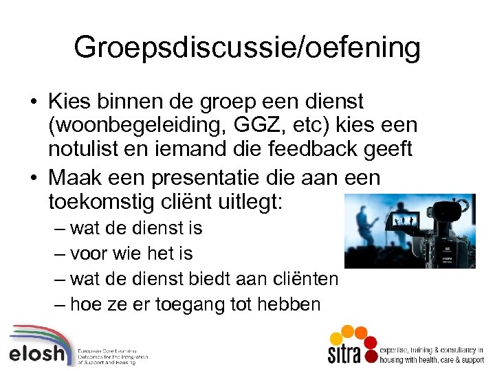 Groepsdiscussie/oefening • Kies binnen de groep een dienst (woonbegeleiding, GGZ, etc) kies een notulist