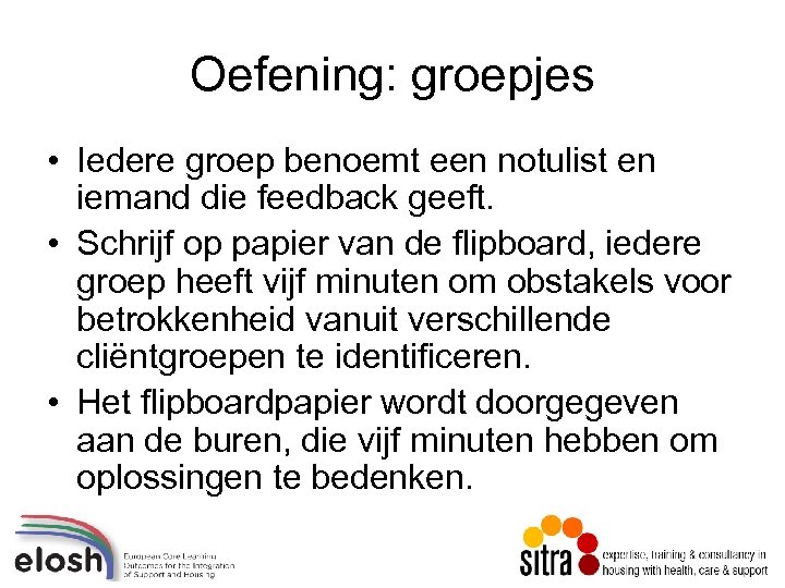 Oefening: groepjes • Iedere groep benoemt een notulist en iemand die feedback geeft. •