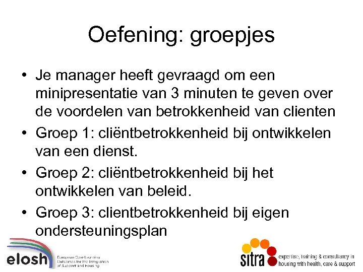 Oefening: groepjes • Je manager heeft gevraagd om een minipresentatie van 3 minuten te