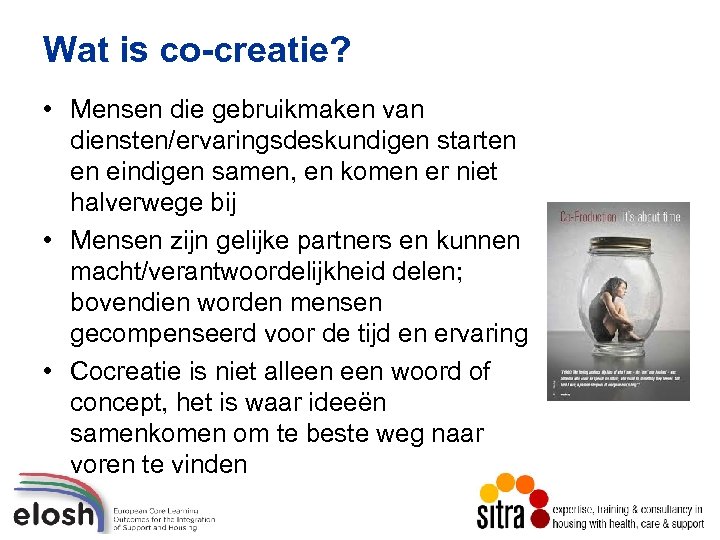 Wat is co-creatie? • Mensen die gebruikmaken van diensten/ervaringsdeskundigen starten en eindigen samen, en