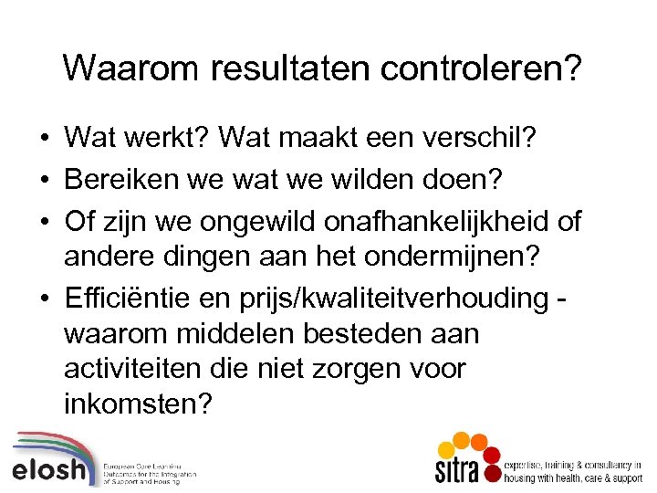 Waarom resultaten controleren? • Wat werkt? Wat maakt een verschil? • Bereiken we wat