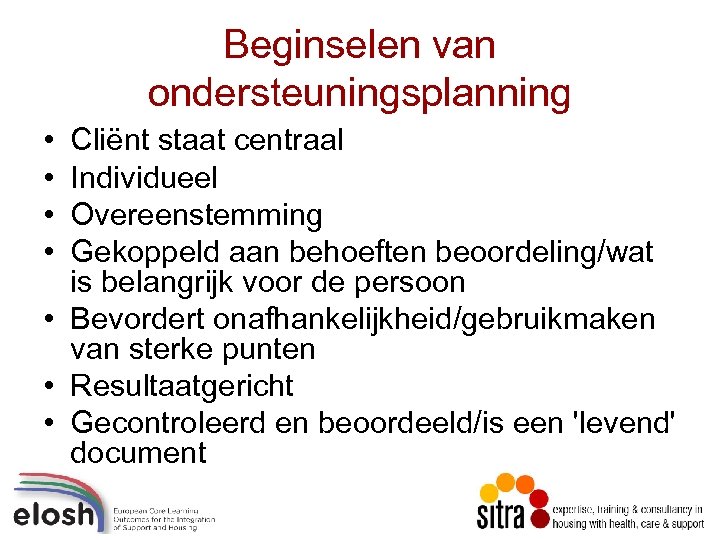 Beginselen van ondersteuningsplanning • • Cliënt staat centraal Individueel Overeenstemming Gekoppeld aan behoeften beoordeling/wat