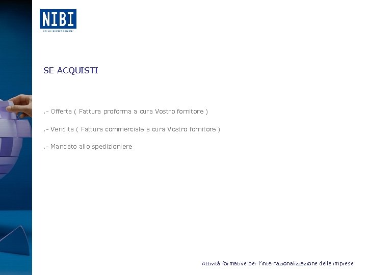 SE ACQUISTI . - Offerta ( Fattura proforma a cura Vostro fornitore ) .