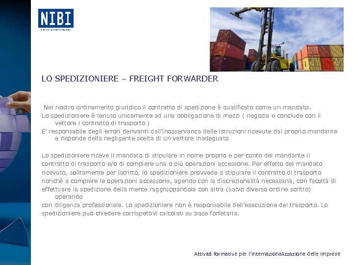 LO SPEDIZIONIERE – FREIGHT FORWARDER Nel nostro ordinamento giuridico il contratto di spedizione è