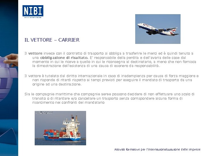 IL VETTORE – CARRIER Il vettore invece con il contratto di trasporto si obbliga