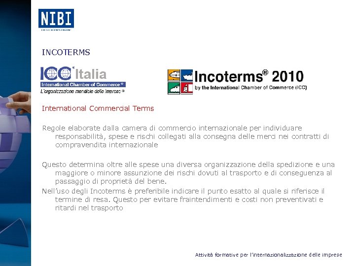 INCOTERMS International Commercial Terms Regole elaborate dalla camera di commercio internazionale per individuare responsabilità,