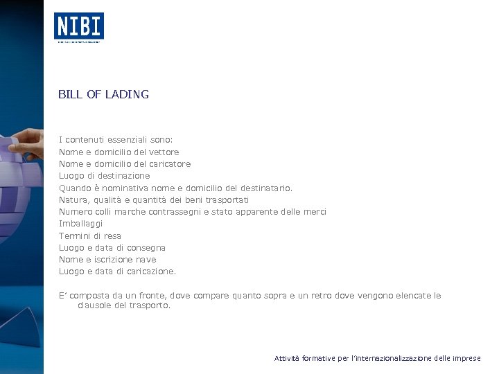 BILL OF LADING I contenuti essenziali sono: Nome e domicilio del vettore Nome e