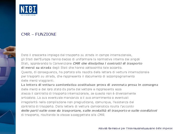 CMR – FUNZIONE Dato il crescente impiego del trasporto su strada in campo internazionale,
