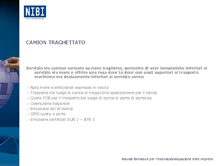 CAMION TRAGHETTATO Servizio via camion caricato su nave traghetto, permette di aver tempistiche inferiori