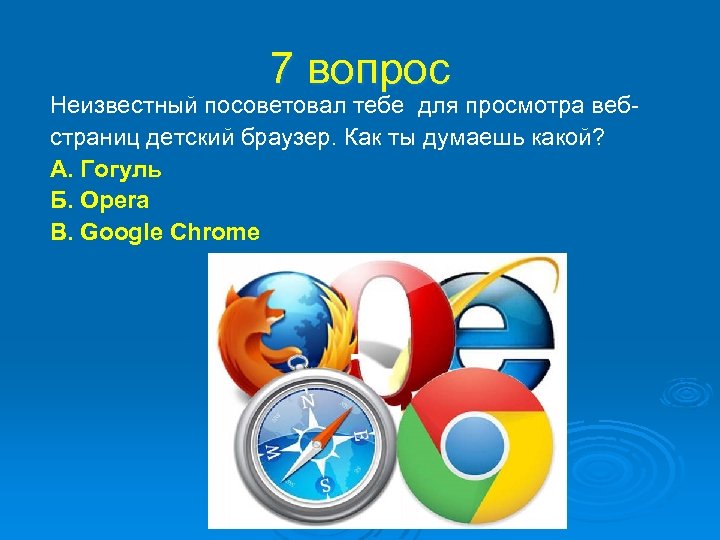 7 вопрос Неизвестный посоветовал тебе для просмотра вебстраниц детский браузер. Как ты думаешь какой?
