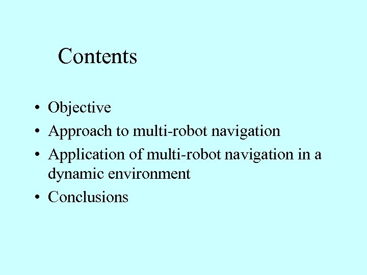 Contents • Objective • Approach to multi-robot navigation • Application of multi-robot navigation in