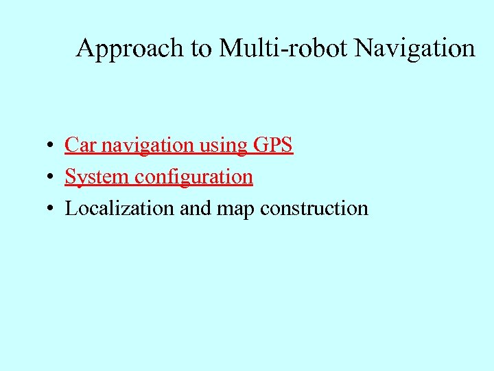 Approach to Multi-robot Navigation • Car navigation using GPS • System configuration • Localization