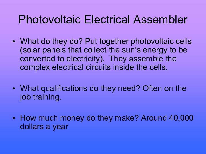 Photovoltaic Electrical Assembler • What do they do? Put together photovoltaic cells (solar panels