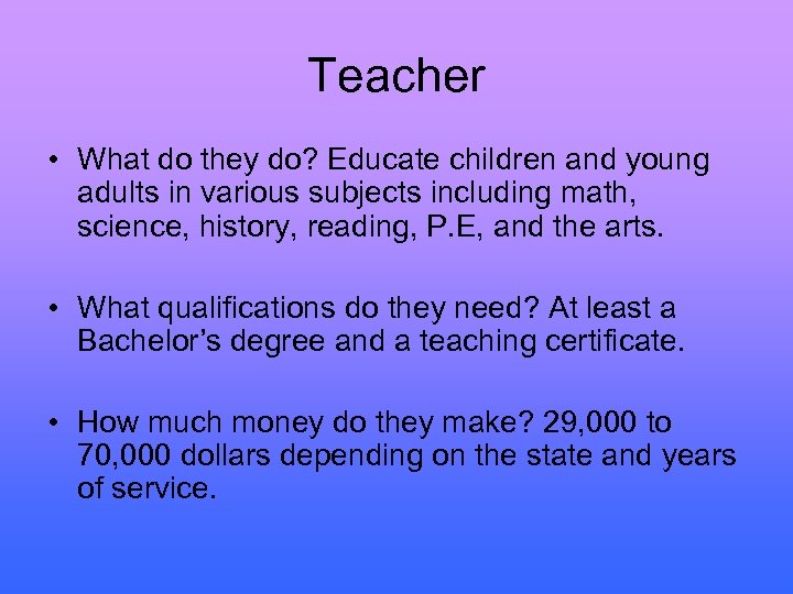 Teacher • What do they do? Educate children and young adults in various subjects