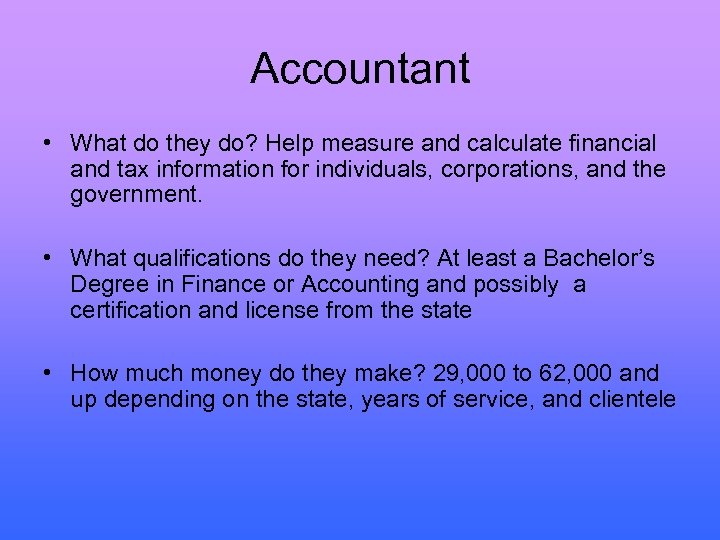 Accountant • What do they do? Help measure and calculate financial and tax information