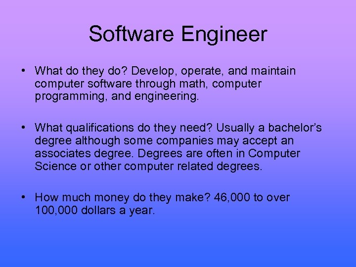 Software Engineer • What do they do? Develop, operate, and maintain computer software through