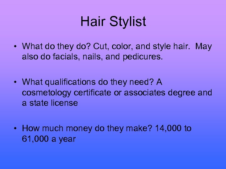 Hair Stylist • What do they do? Cut, color, and style hair. May also