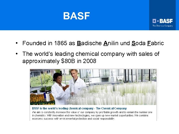 BASF • Founded in 1865 as Badische Anilin und Soda Fabric • The world’s