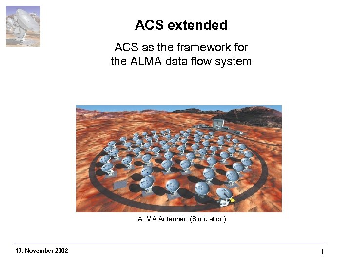 ACS extended ACS as the framework for the ALMA data flow system ALMA Antennen