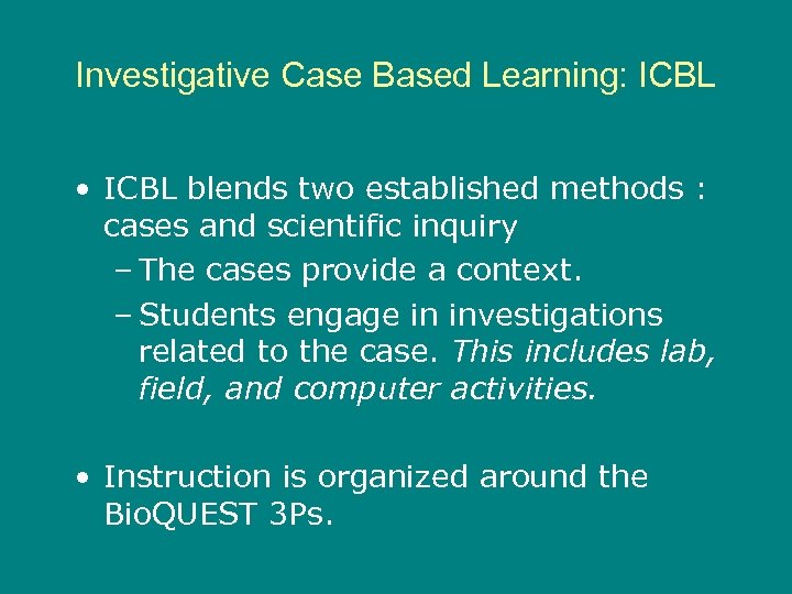 Investigative Case Based Learning: ICBL • ICBL blends two established methods : cases and