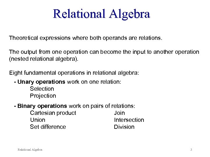 Relational Algebra Theoretical expressions where both operands are relations. The output from one operation