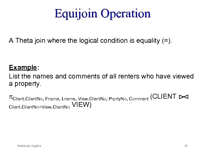 Equijoin Operation A Theta join where the logical condition is equality (=). Example: List