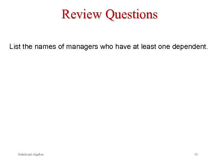 Review Questions List the names of managers who have at least one dependent. Relational