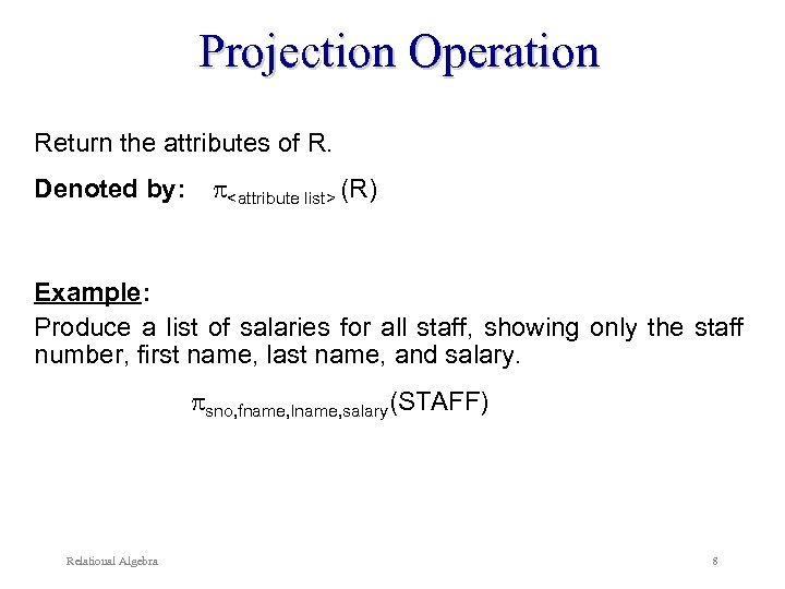 Projection Operation Return the attributes of R. Denoted by: <attribute list> (R) Example: Produce