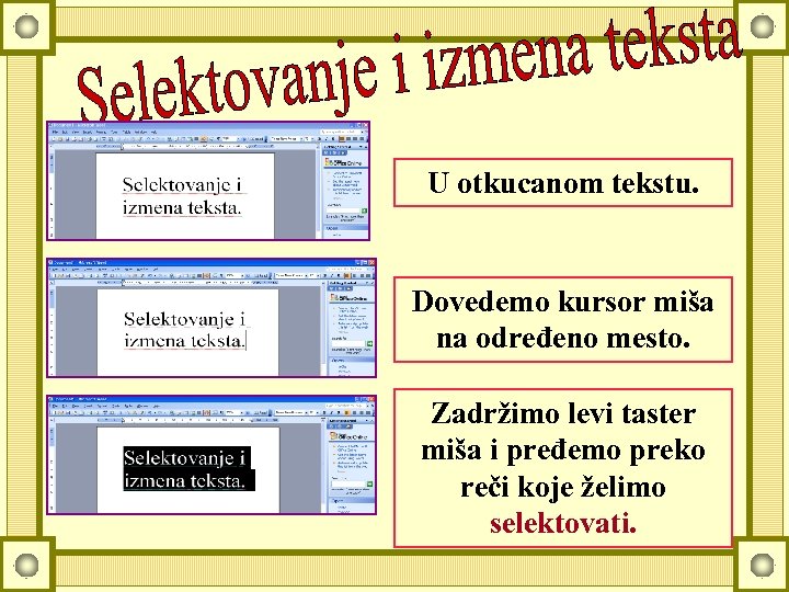 U otkucanom tekstu. Dovedemo kursor miša na određeno mesto. Zadržimo levi taster miša i