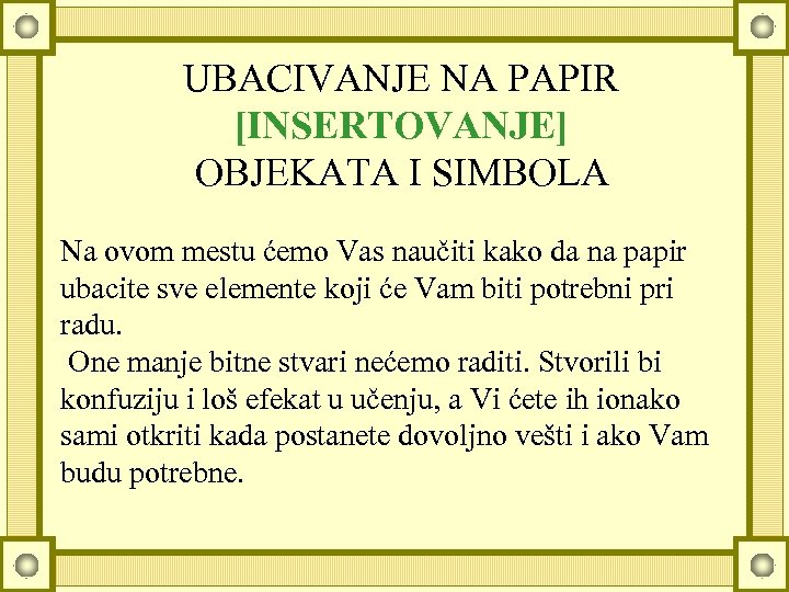 UBACIVANJE NA PAPIR [INSERTOVANJE] OBJEKATA I SIMBOLA Na ovom mestu ćemo Vas naučiti kako
