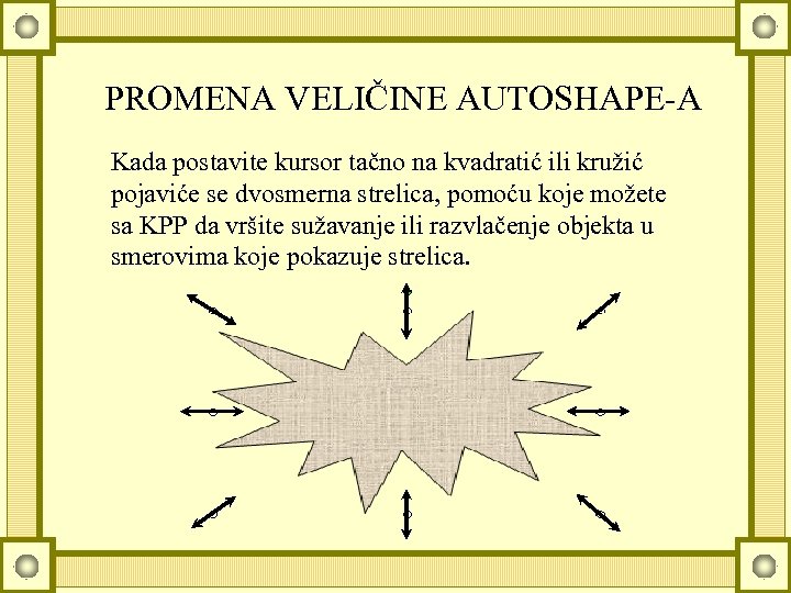 PROMENA VELIČINE AUTOSHAPE-A Kada postavite kursor tačno na kvadratić ili kružić pojaviće se dvosmerna
