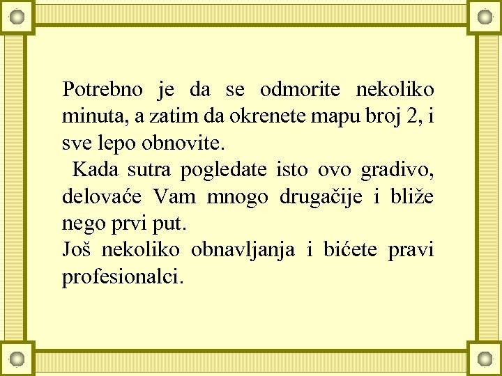 Potrebno je da se odmorite nekoliko minuta, a zatim da okrenete mapu broj 2,