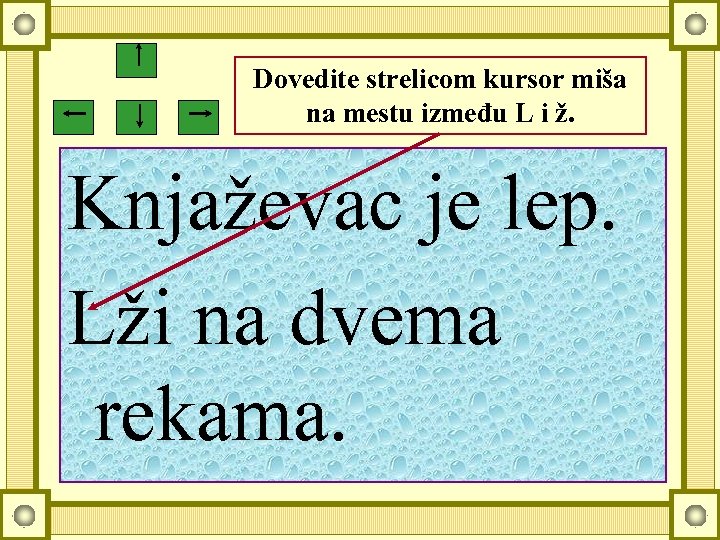 Dovedite strelicom kursor miša na mestu između L i ž. Knjaževac je lep. Lži