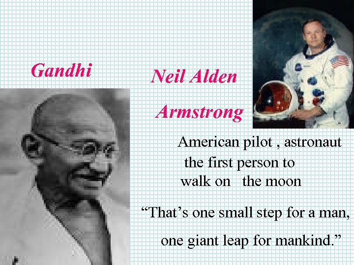 Gandhi Neil Alden Armstrong American pilot , astronaut the first person to walk on