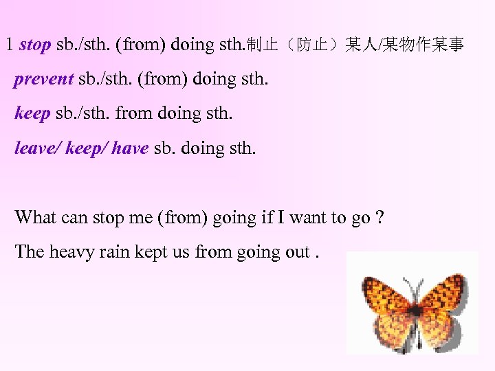 1 stop sb. /sth. (from) doing sth. 制止（防止）某人/某物作某事 prevent sb. /sth. (from) doing sth.