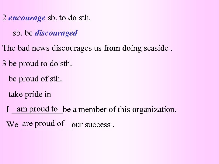 2 encourage sb. to do sth. sb. be discouraged The bad news discourages us