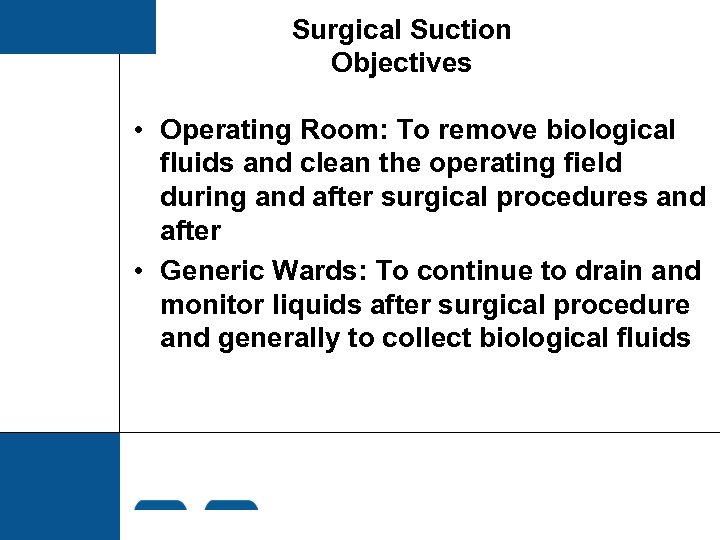 Surgical Suction Objectives • Operating Room: To remove biological fluids and clean the operating