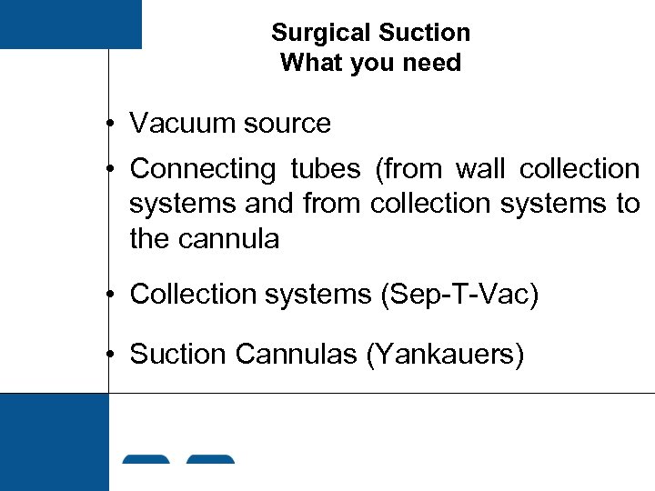 Surgical Suction What you need • Vacuum source • Connecting tubes (from wall collection