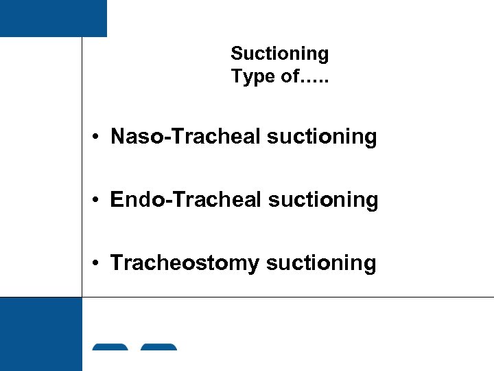 Suctioning Type of…. . • Naso-Tracheal suctioning • Endo-Tracheal suctioning • Tracheostomy suctioning 