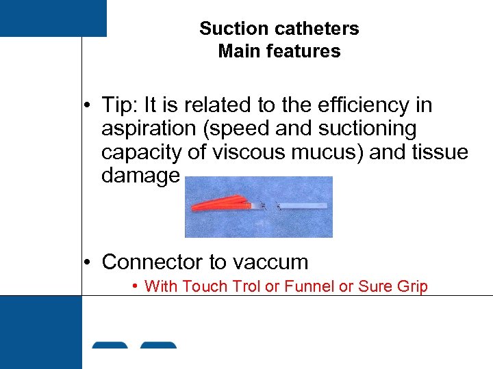 Suction catheters Main features • Tip: It is related to the efficiency in aspiration