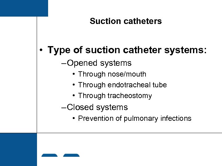 Suction catheters • Type of suction catheter systems: – Opened systems • Through nose/mouth