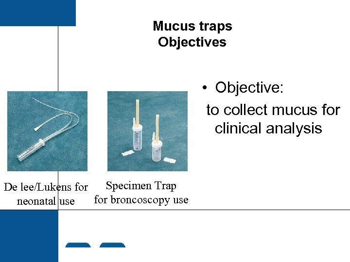 Mucus traps Objectives • Objective: to collect mucus for clinical analysis Specimen Trap De