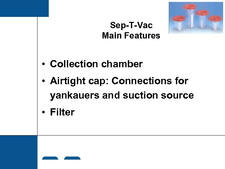 Sep-T-Vac Main Features • Collection chamber • Airtight cap: Connections for yankauers and suction