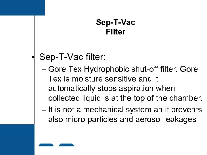 Sep-T-Vac Filter • Sep-T-Vac filter: – Gore Tex Hydrophobic shut-off filter. Gore Tex is