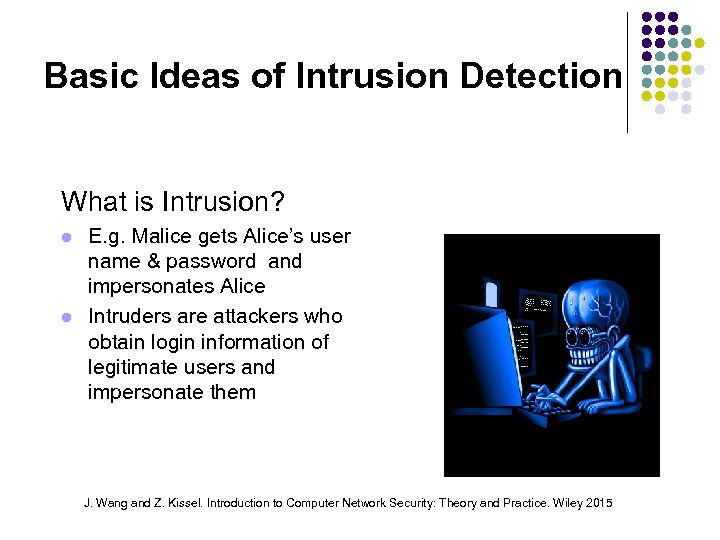 Basic Ideas of Intrusion Detection What is Intrusion? E. g. Malice gets Alice’s user