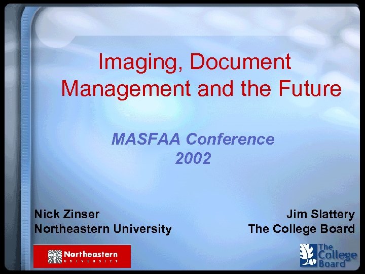 Imaging, Document Management and the Future MASFAA Conference 2002 Nick Zinser Northeastern University Jim