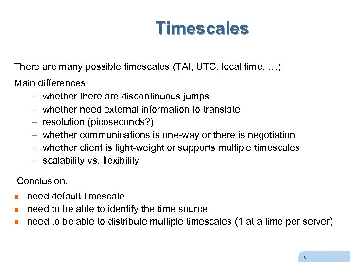 Timescales There are many possible timescales (TAI, UTC, local time, …) Main differences: –