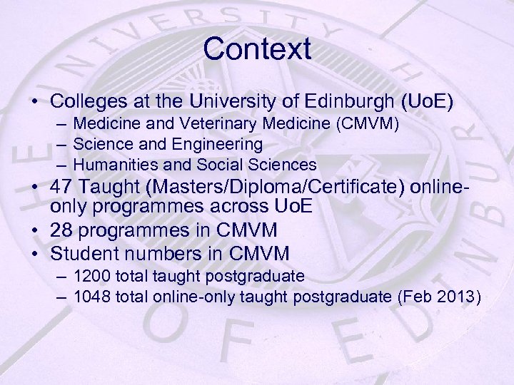 Context • Colleges at the University of Edinburgh (Uo. E) – Medicine and Veterinary