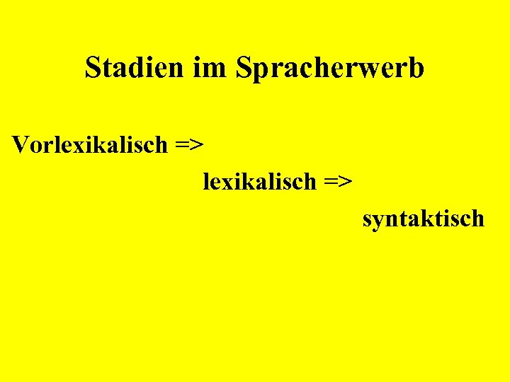 Stadien im Spracherwerb Vorlexikalisch => syntaktisch 