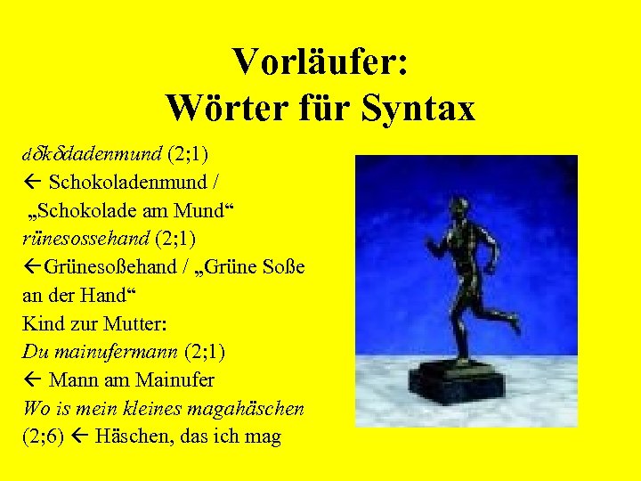 Vorläufer: Wörter für Syntax d k dadenmund (2; 1) Schokoladenmund / „Schokolade am Mund“